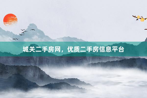 城关二手房网，优质二手房信息平台